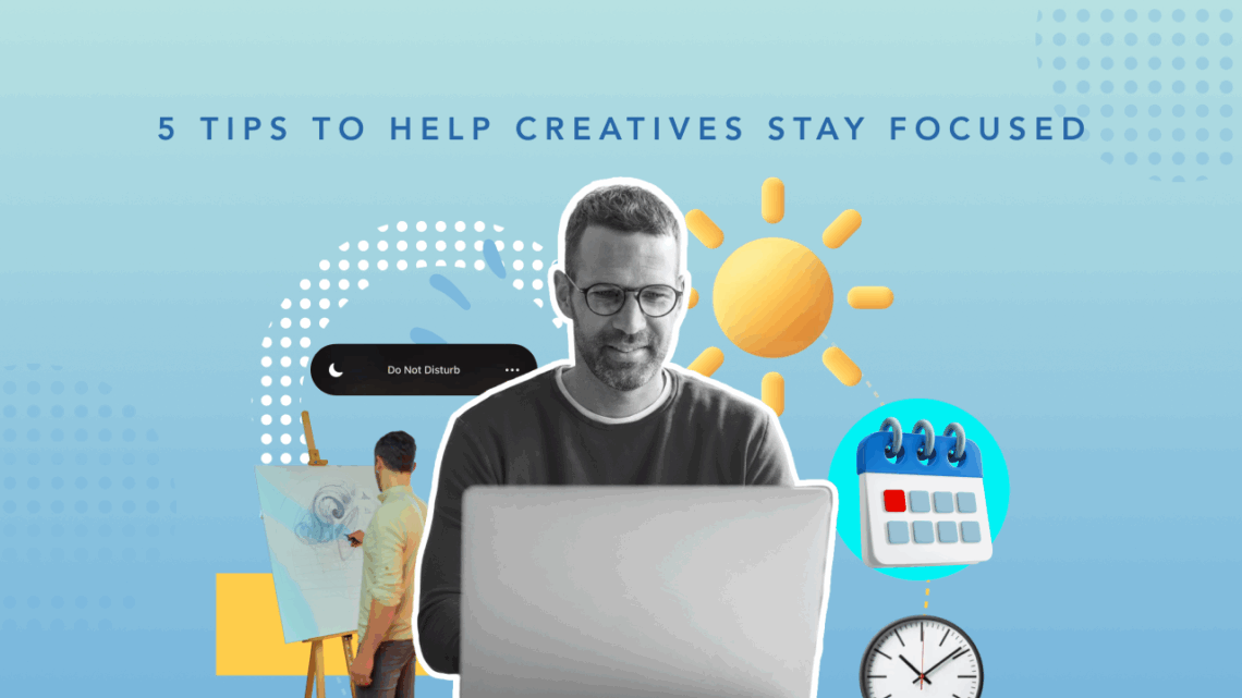 blog-5-tips-to-help-creatives-stay-focused